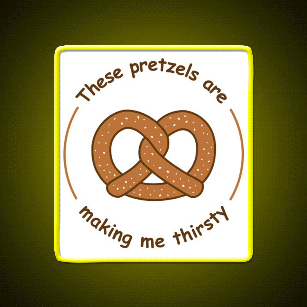 These Pretzels Are Making Me Thirsty Snack Food Led Neon Sign Rgb Color - Custom LED neon sign front view