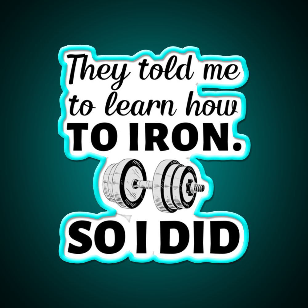 They Told Me To Learn How To Iron I Did Gym Fitness Led Neon Sign Rgb Color