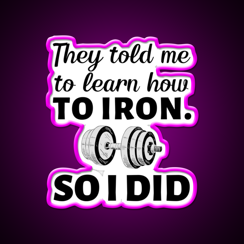 They Told Me To Learn How To Iron I Did Gym Fitness Led Neon Sign Rgb Color