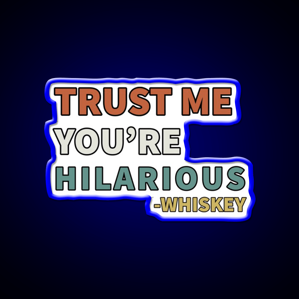 Trust Me You Re Hilarious Funny Whiskey Drink Bar Led Neon Sign Rgb Color - Shineneon