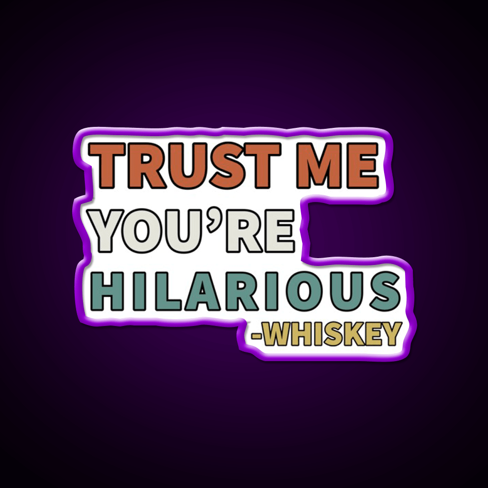 Trust Me You Re Hilarious Funny Whiskey Drink Bar Led Neon Sign Rgb Color - Shineneon