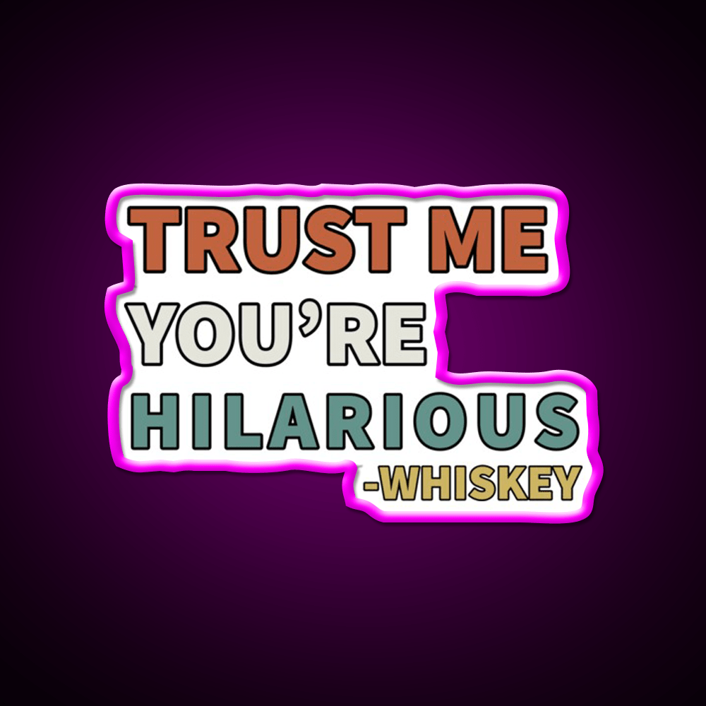 Trust Me You Re Hilarious Funny Whiskey Drink Bar Led Neon Sign Rgb Color - Shineneon