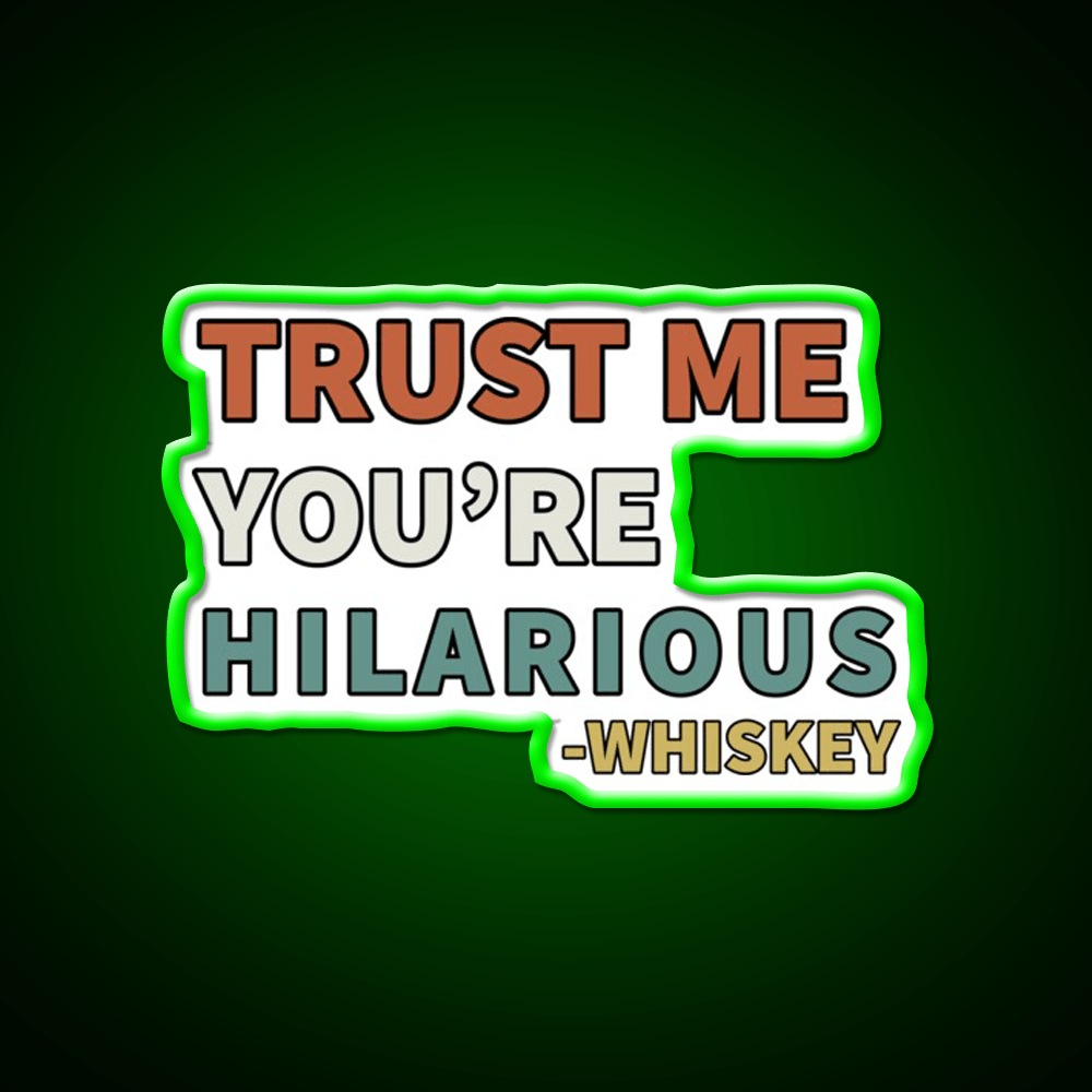 Trust Me You Re Hilarious Funny Whiskey Drink Bar Led Neon Sign Rgb Color - Shineneon