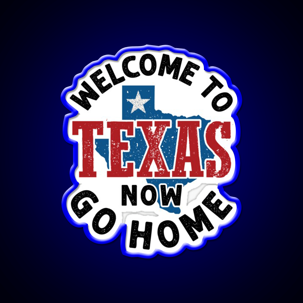 Welcome To Texas Now Go Home Welcome Led Neon Sign Open Sign Rgb Color - Shineneon
