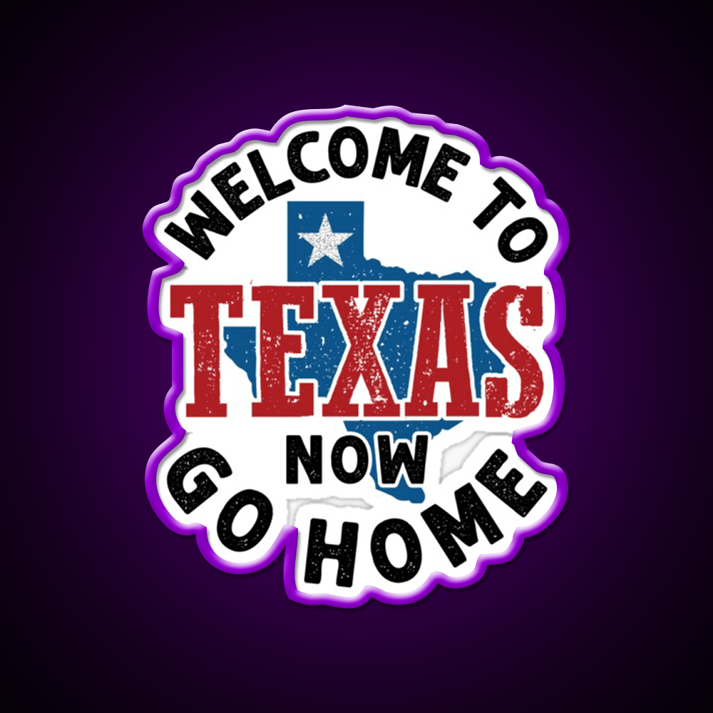 Welcome To Texas Now Go Home Welcome Led Neon Sign Open Sign Rgb Color - Shineneon