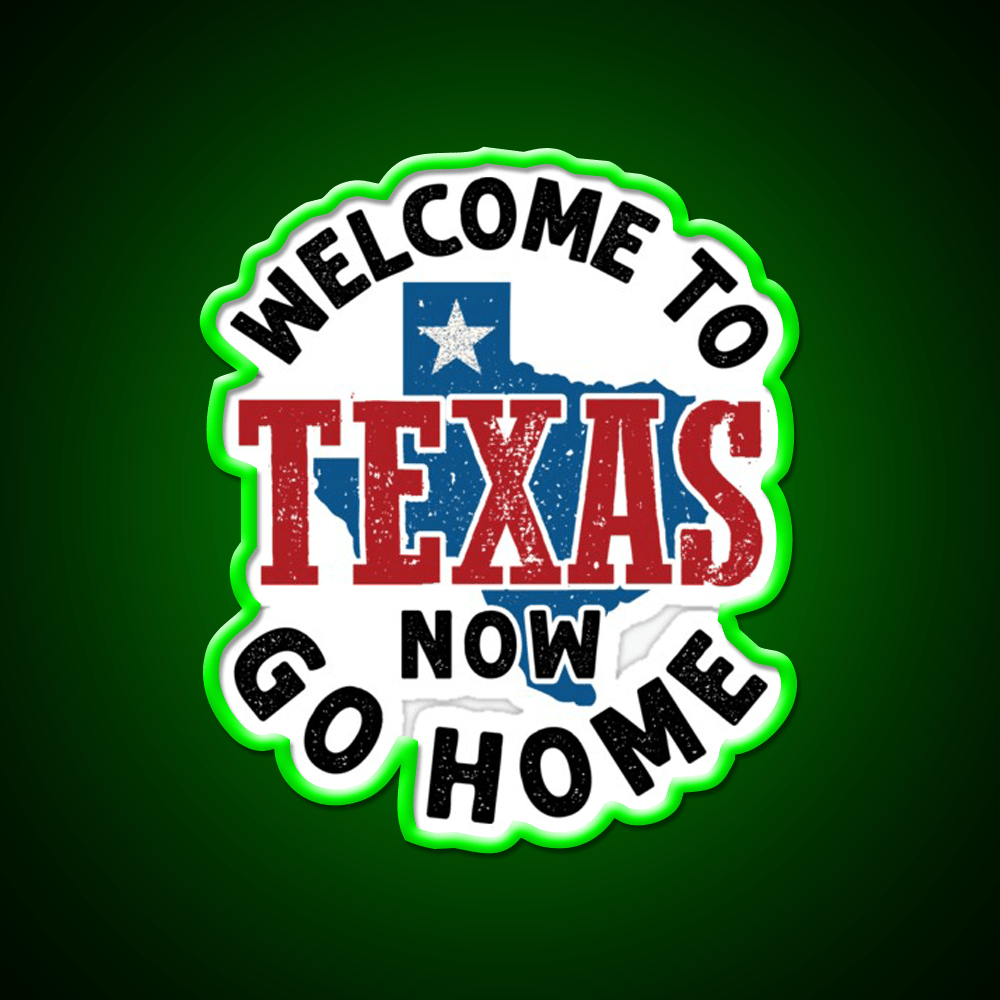 Welcome To Texas Now Go Home Welcome Led Neon Sign Open Sign Rgb Color - Shineneon
