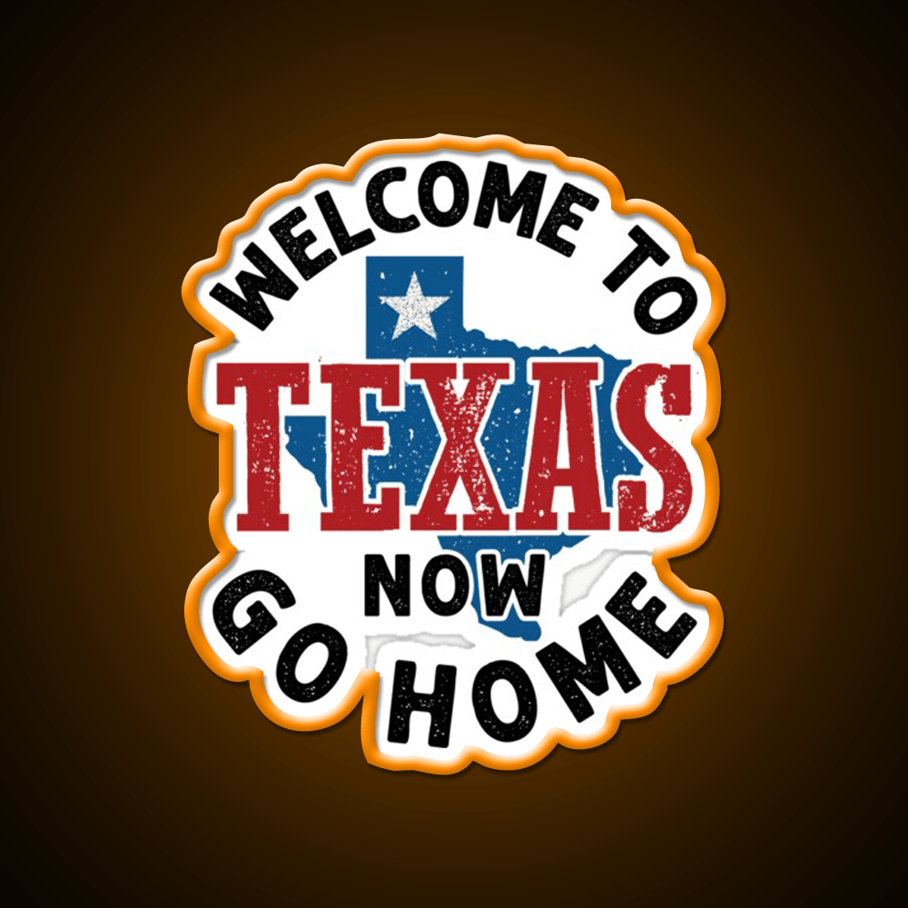 Welcome To Texas Now Go Home Welcome Led Neon Sign Open Sign Rgb Color - Shineneon