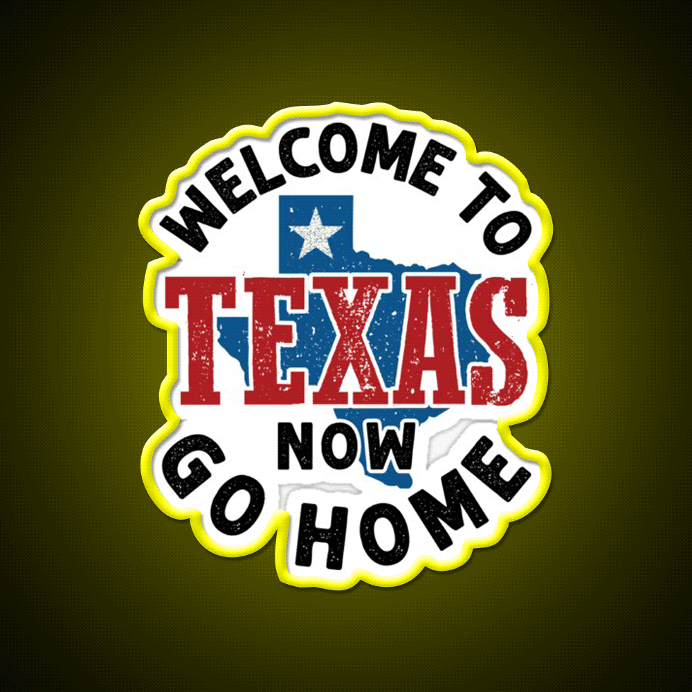 Welcome To Texas Now Go Home Welcome Led Neon Sign Open Sign Rgb Color - Custom LED neon sign front view