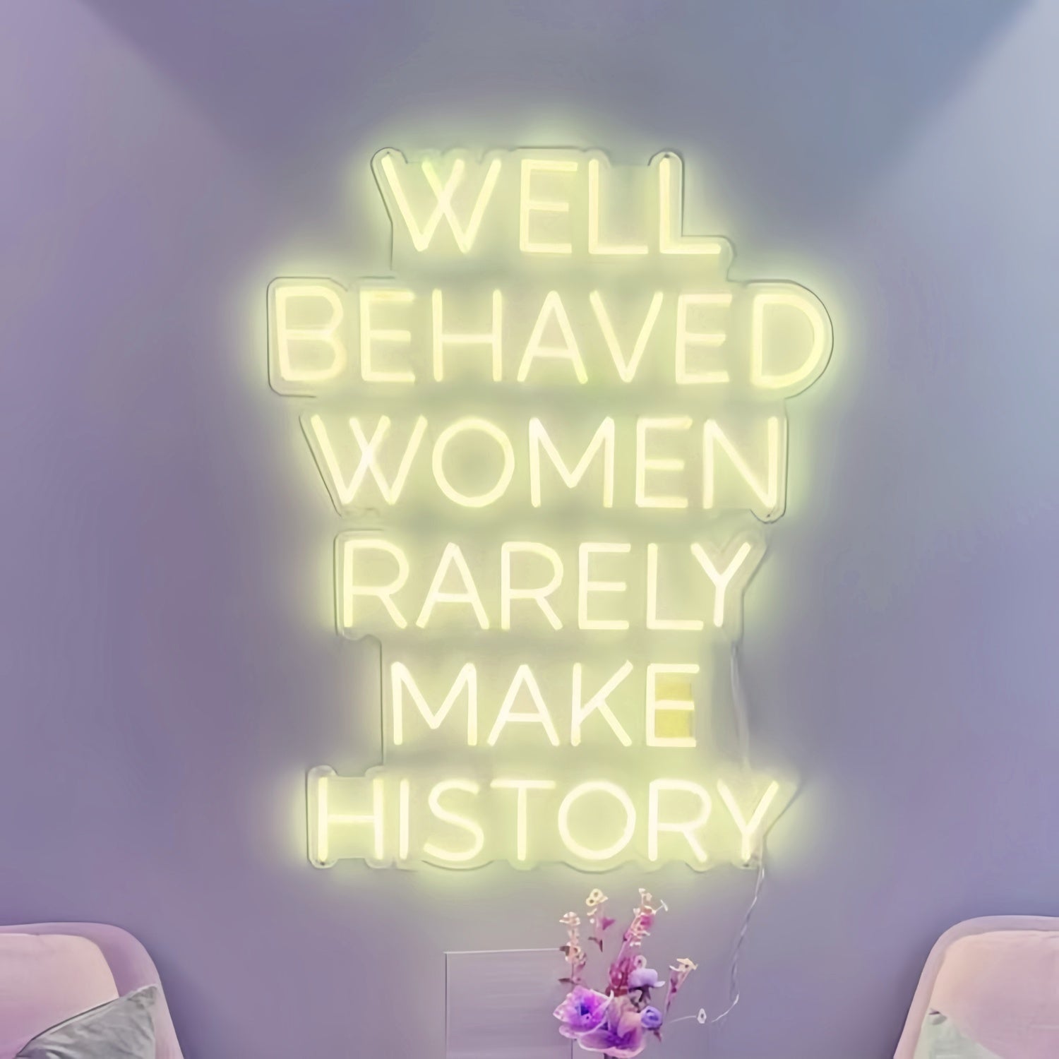Well Behaved Women Rarely Make History Led Neon Sign | Shineneon