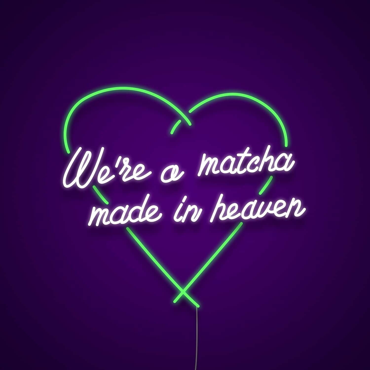 Were A Matcha Made In Heaven Neon Sign For Tea Lovers | Shineneon