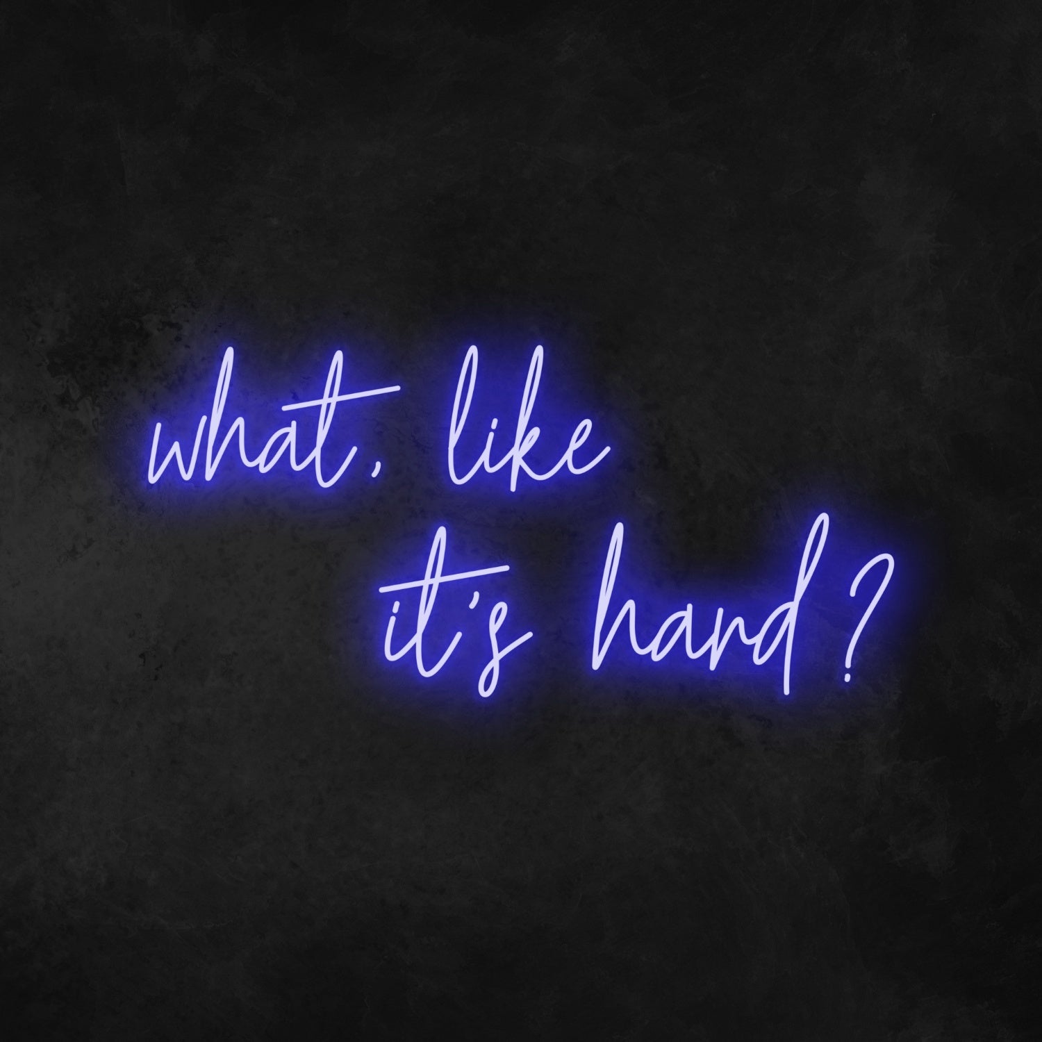 What Like Its Hard Neon Sign | Shineneon