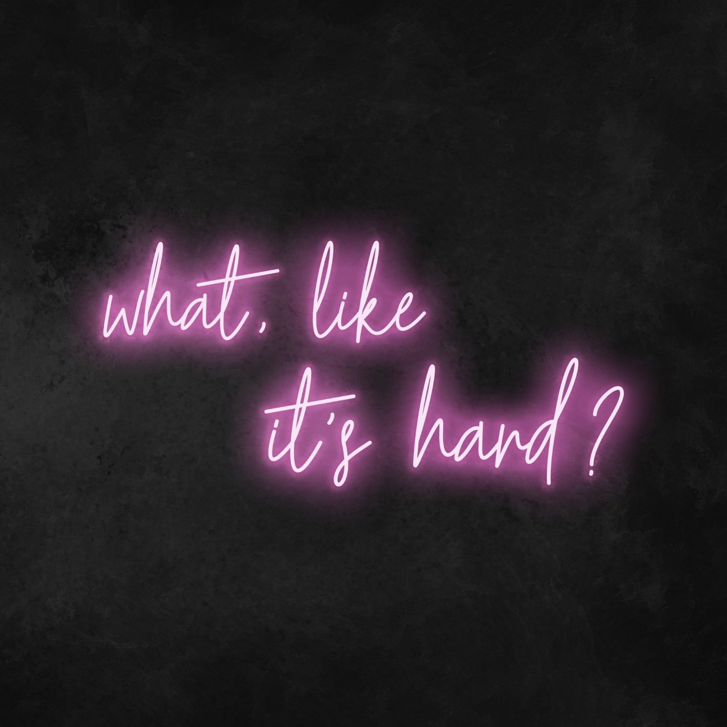 What Like Its Hard Neon Sign | Shineneon