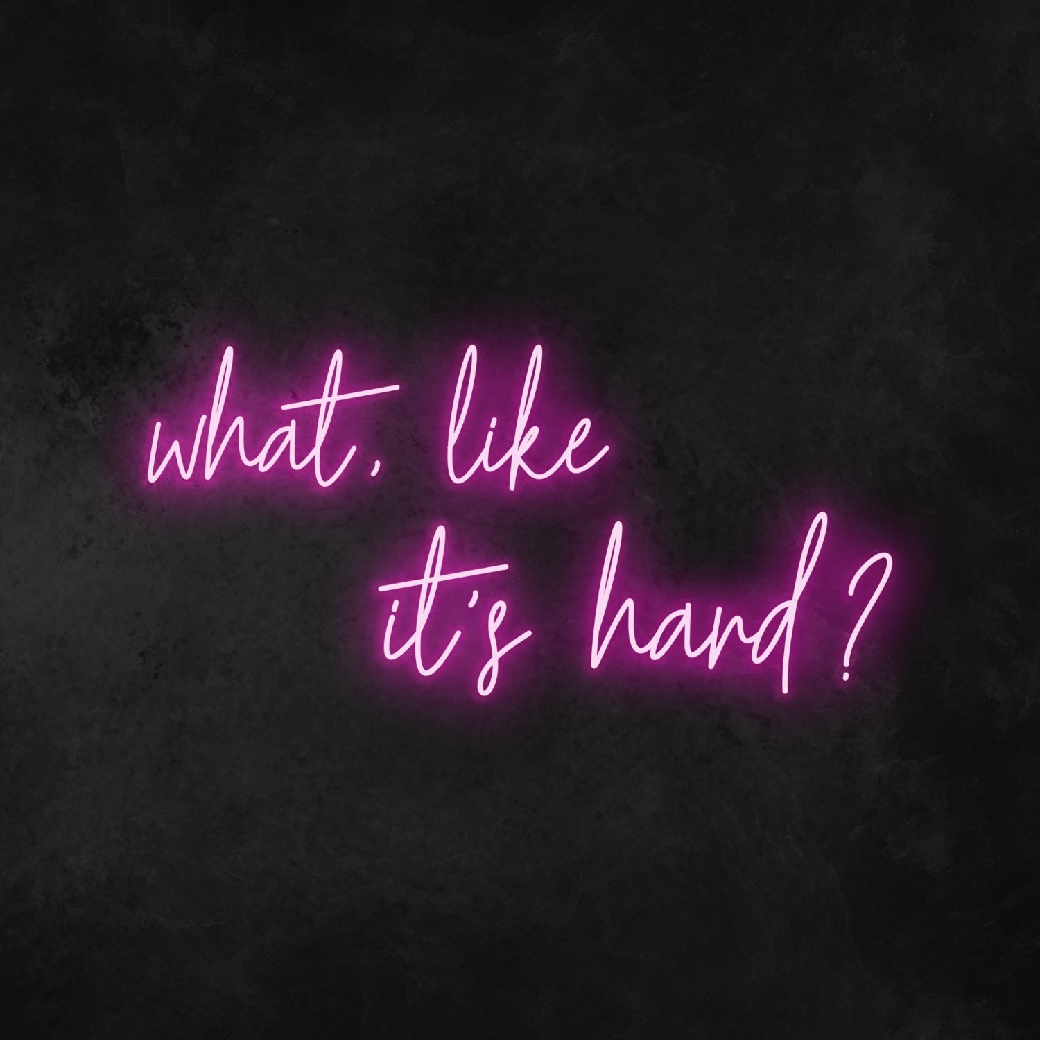 What Like Its Hard Neon Sign | Shineneon