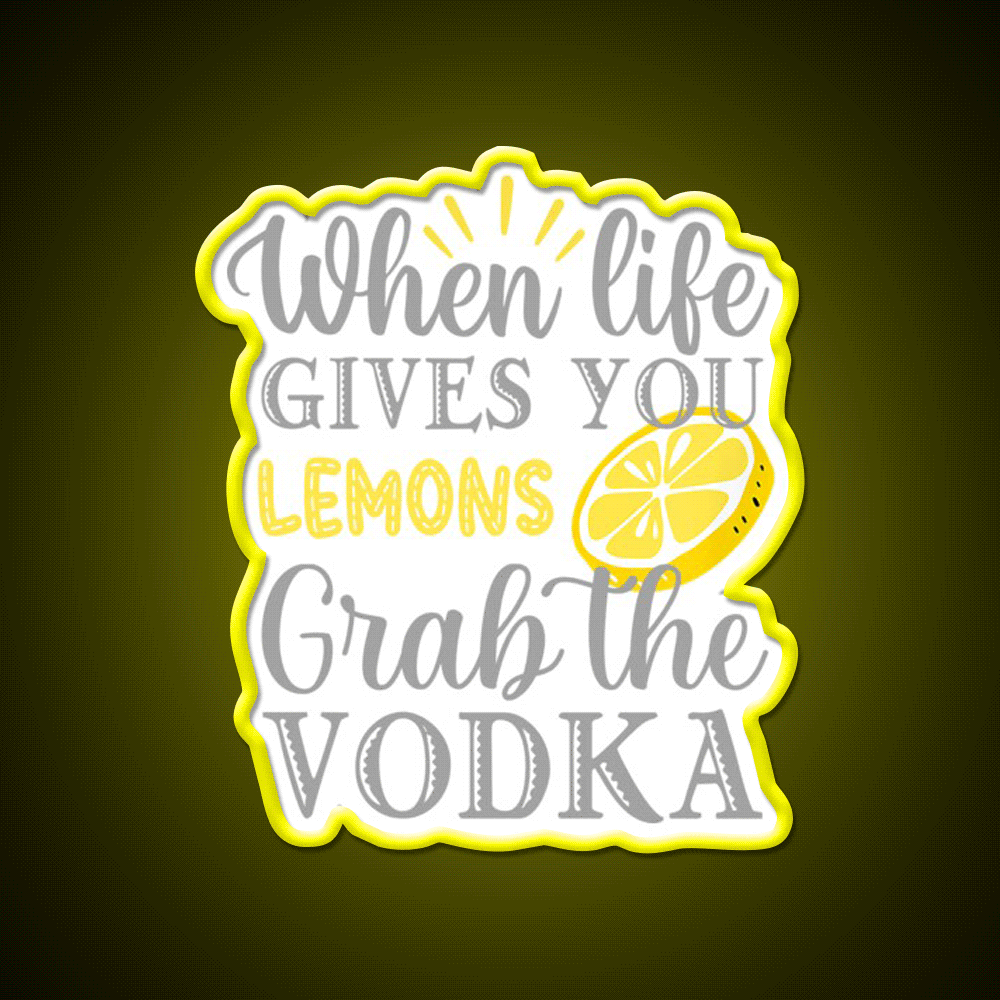 When Life Gives You Lemons Grab The Vodka Drinking Bar Led Neon Sign Rgb Color