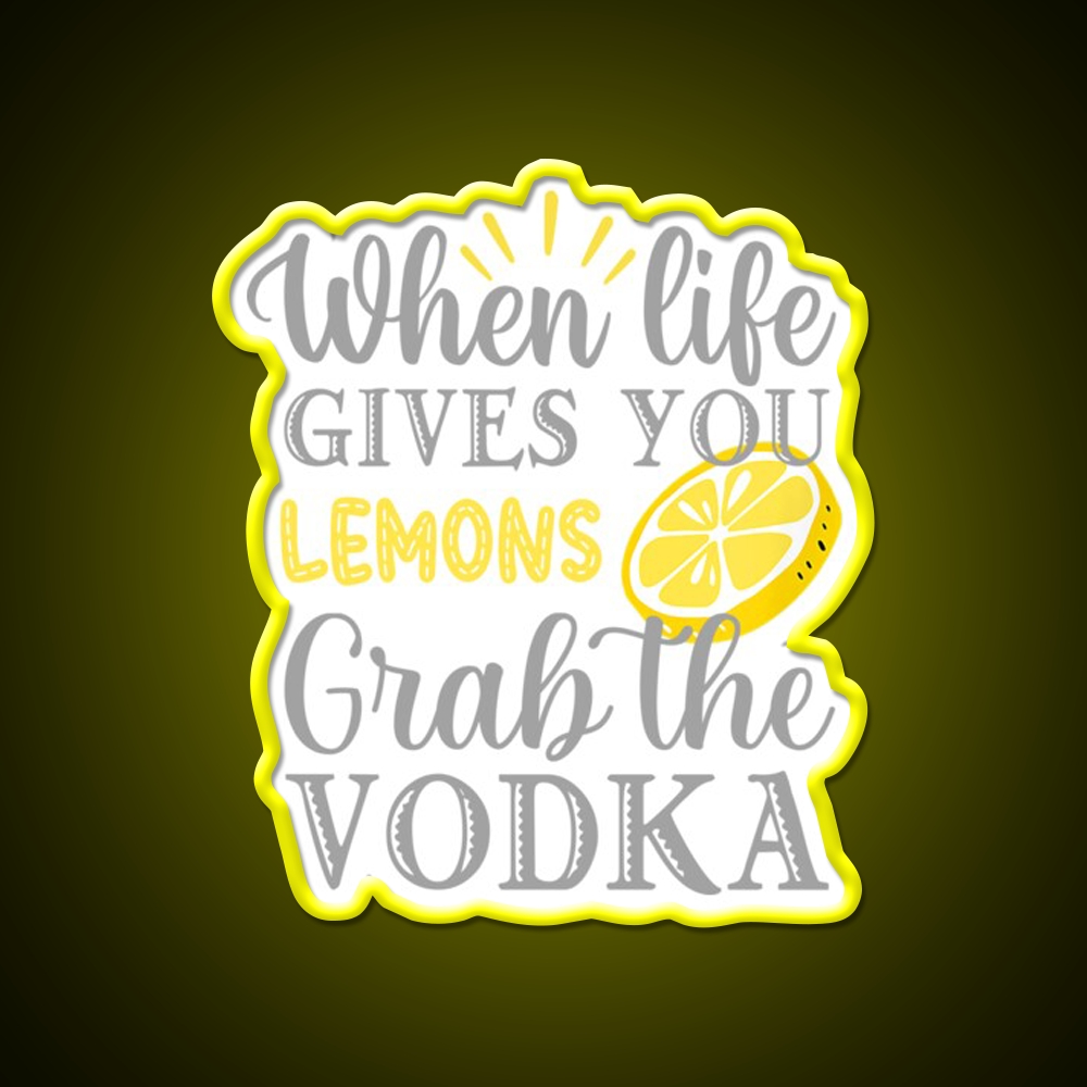 When Life Gives You Lemons Grab The Vodka Drinking Bar Led Neon Sign Rgb Color