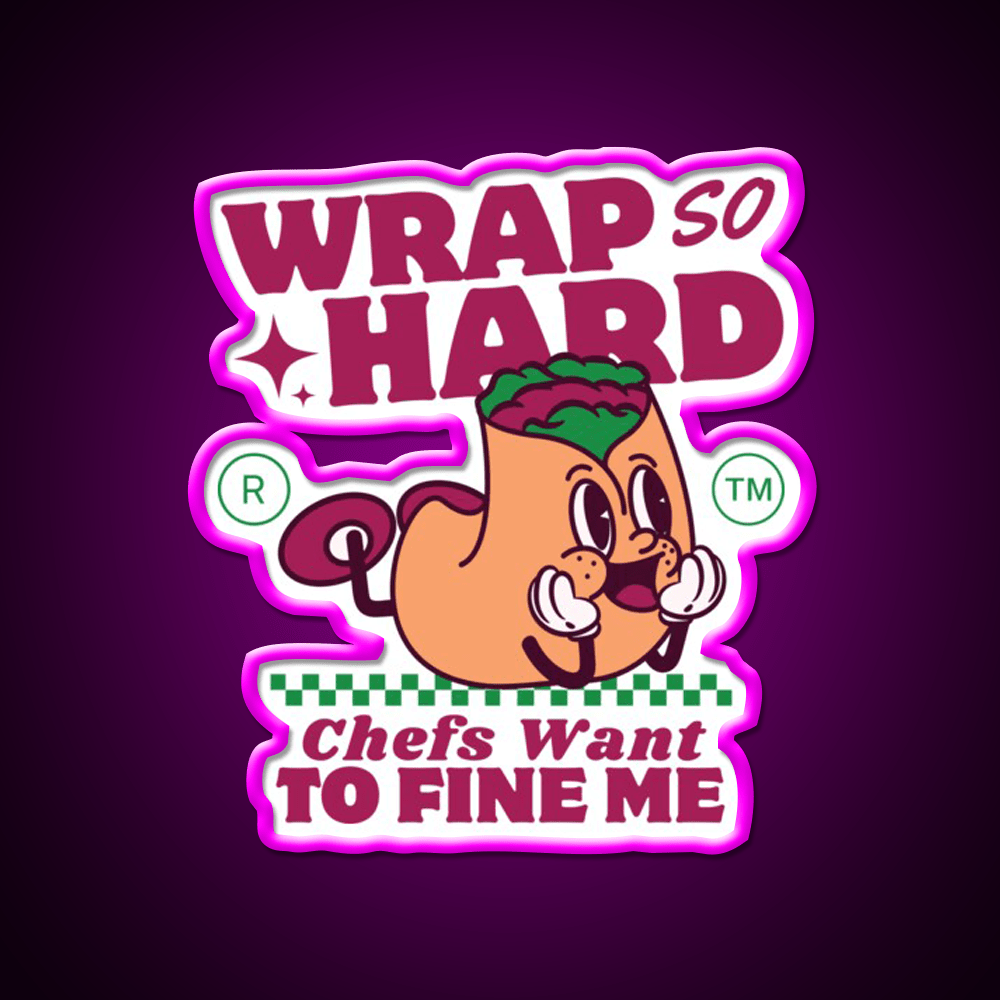 Wrap So Hard Chefs Want To Fine Me Led Neon Sign For Burger Place Rgb Color - Shineneon