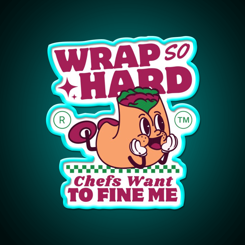Wrap So Hard Chefs Want To Fine Me Led Neon Sign For Burger Place Rgb Color - Shineneon