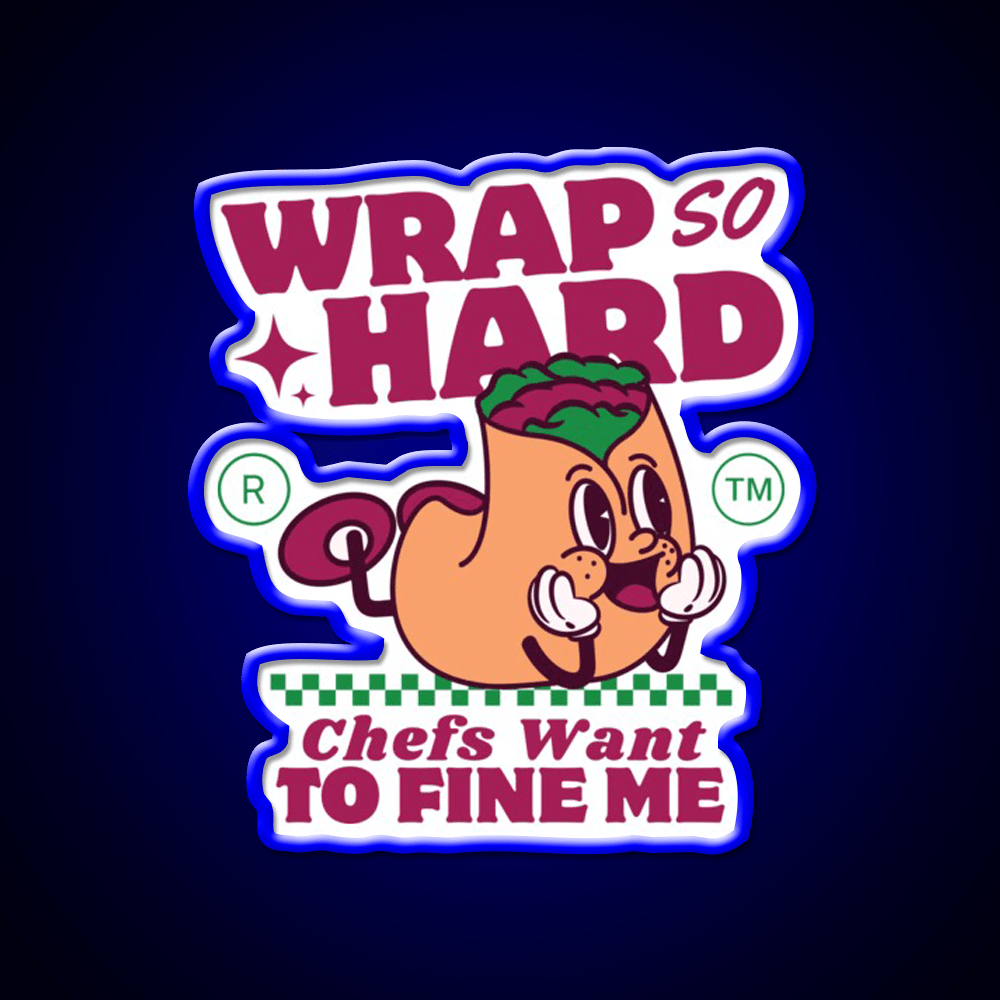 Wrap So Hard Chefs Want To Fine Me Led Neon Sign For Burger Place Rgb Color - Shineneon