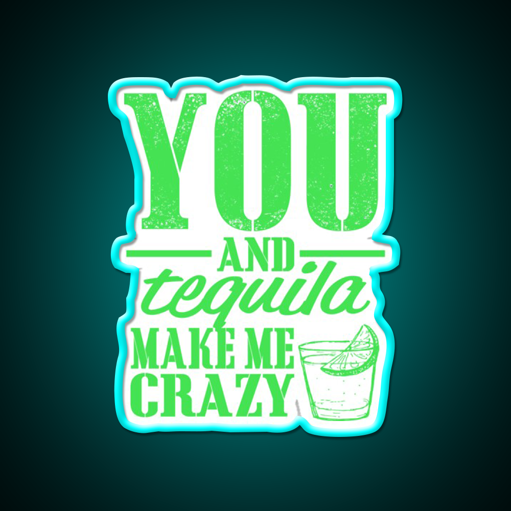 You And Tequila Make Me Crazy Party Drink Tequila Led Neon Sign Rgb Color