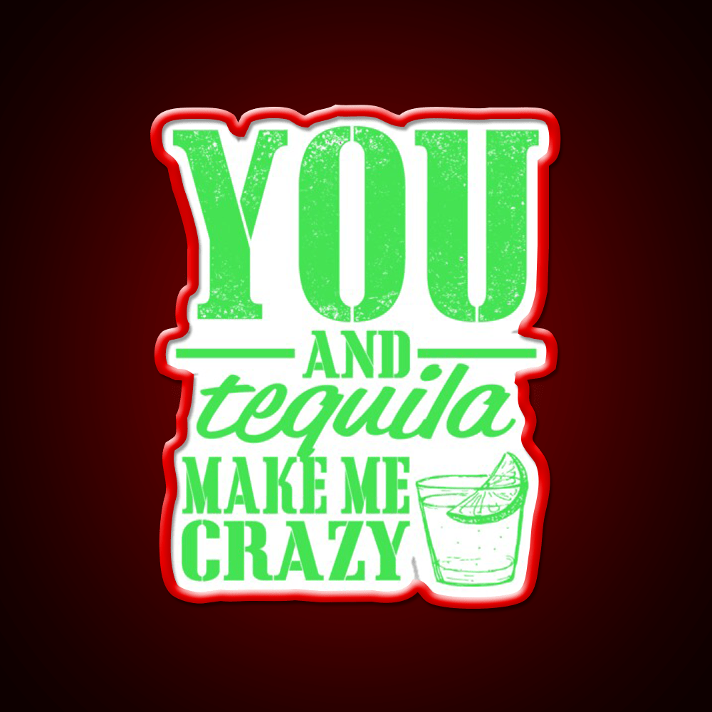 You And Tequila Make Me Crazy Party Drink Tequila Led Neon Sign Rgb Color - Shineneon