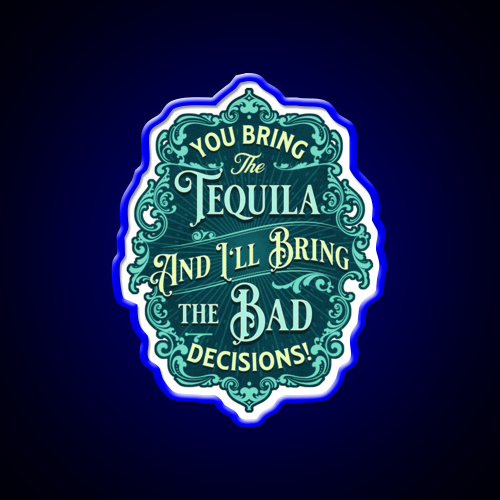 You Bring The Tequila And Ill Bring The Bad Decisions Tequila Led Neon Sign Rgb Color - Shineneon