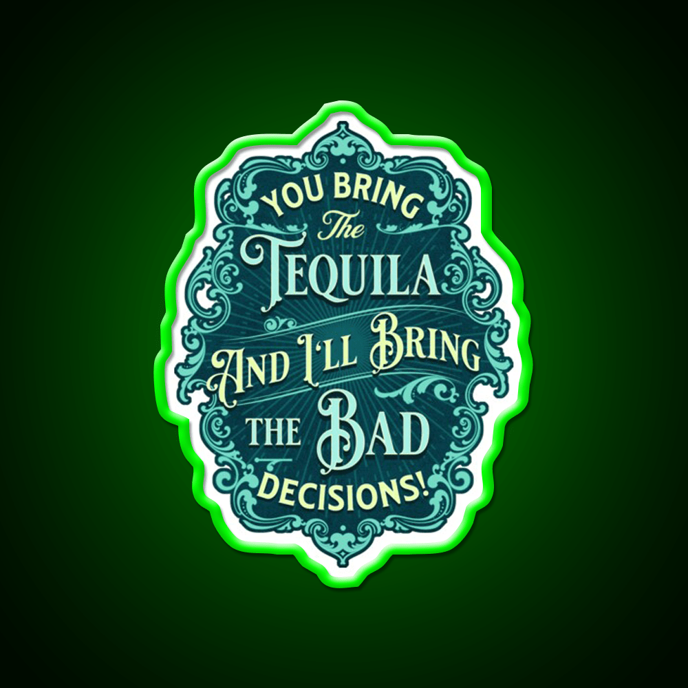 You Bring The Tequila And Ill Bring The Bad Decisions Tequila Led Neon Sign Rgb Color - Shineneon