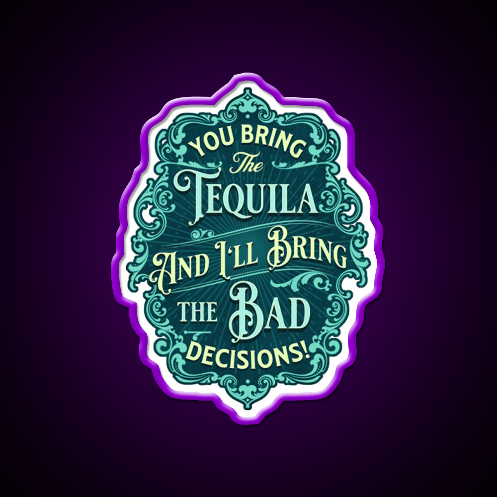 You Bring The Tequila And Ill Bring The Bad Decisions Tequila Led Neon Sign Rgb Color - Shineneon