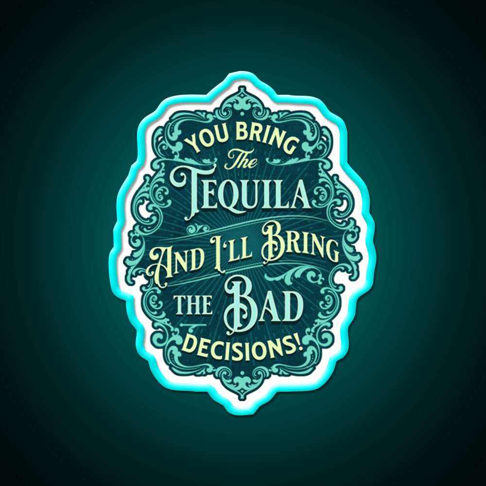 You Bring The Tequila And Ill Bring The Bad Decisions Tequila Led Neon Sign Rgb Color - Shineneon