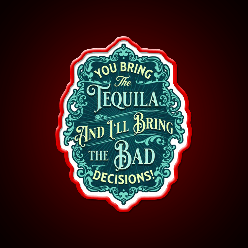 You Bring The Tequila And Ill Bring The Bad Decisions Tequila Led Neon Sign Rgb Color - Shineneon
