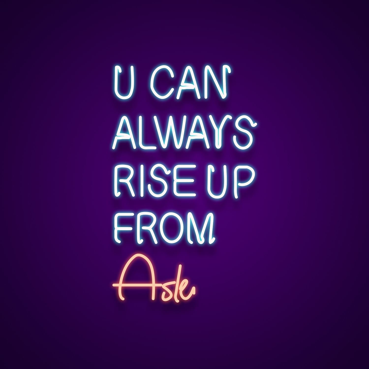 You Can Always Rise Up From Ask Neon Light | Shineneon