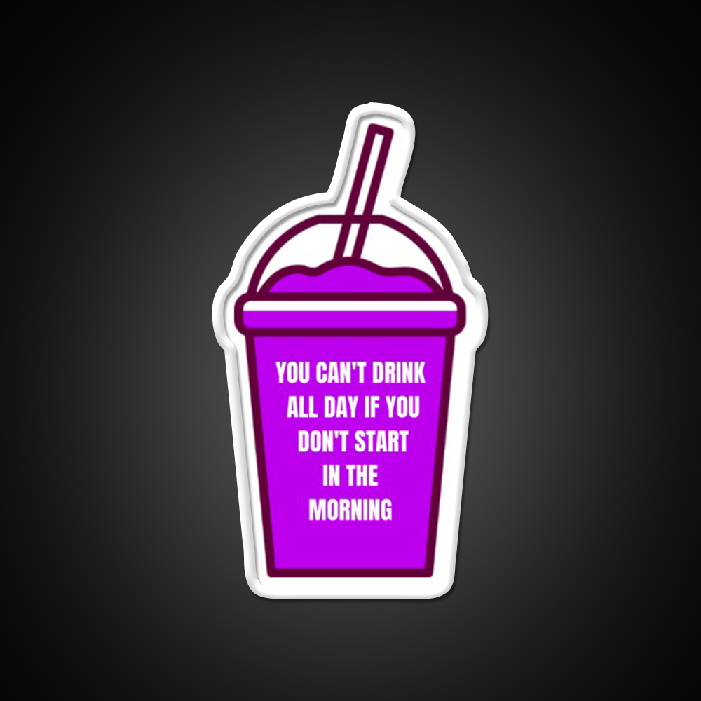 You Cant Drink All Day If You Dont Start In The Morning Bar Led Neon Sign Rgb Color