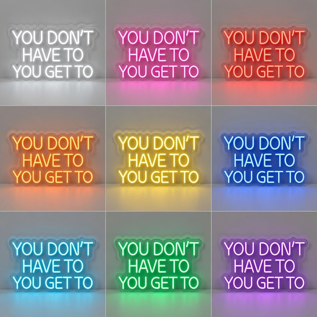 You Don't Have To You Get To LED Neon Sign - Shineneon