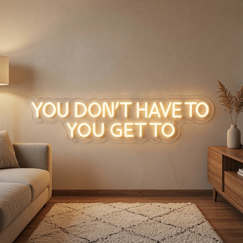 You Don't Have To You Get To LED Neon Sign - Shineneon
