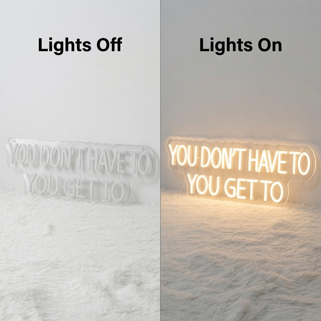 You Don't Have To You Get To LED Neon Sign - Shineneon