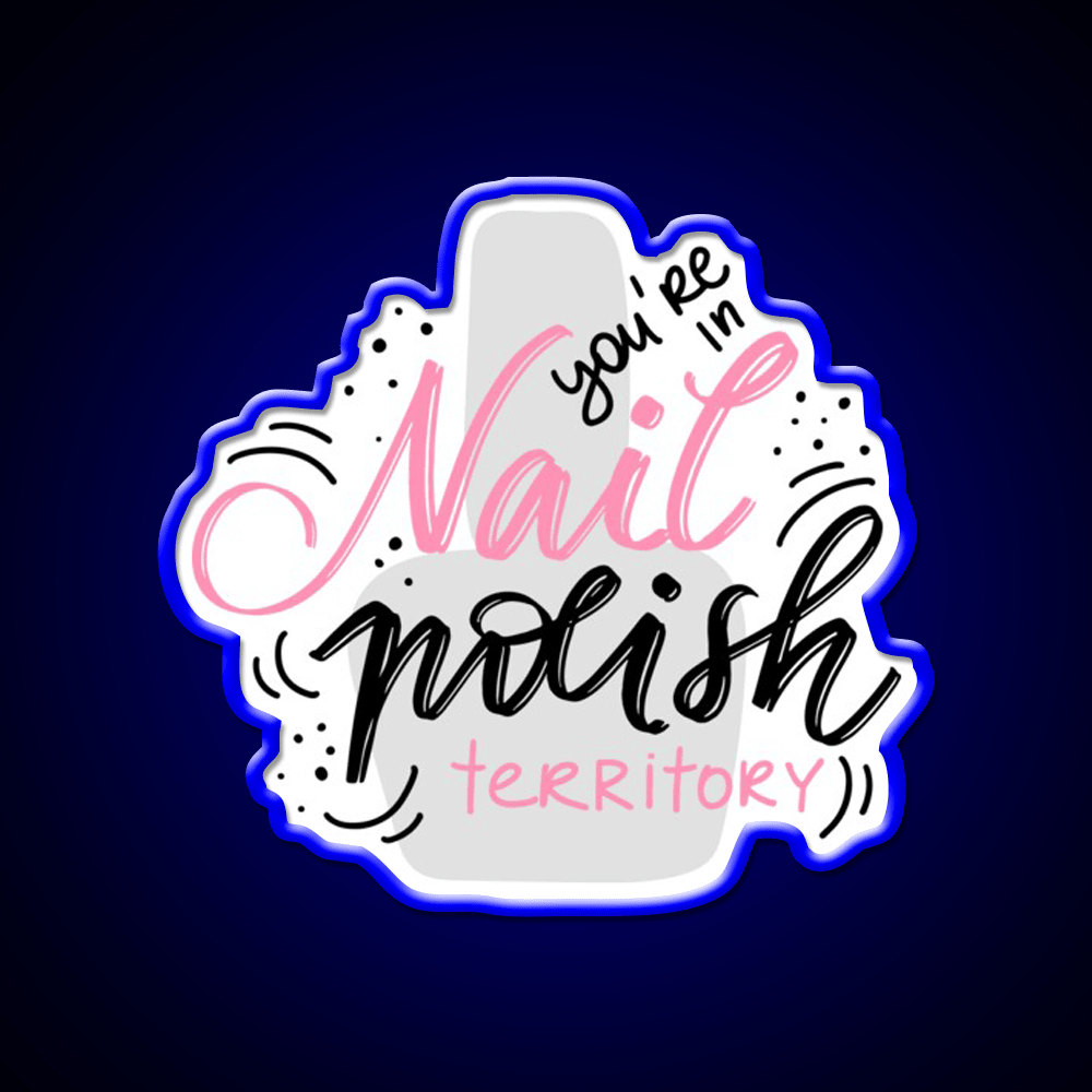 Youre In Nail Polish Territory For A Nail Tech Nail Salon Led Neon Sign Rgb Color - Shineneon