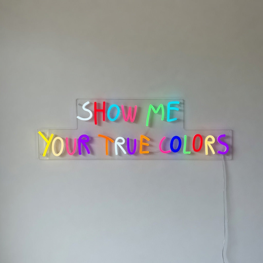 Show Me Your True Colors Neon Sign - Shineneon