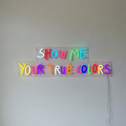 Show Me Your True Colors Neon Sign - Shineneon