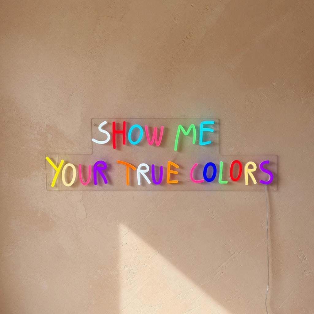 Show Me Your True Colors Neon Sign - Shineneon