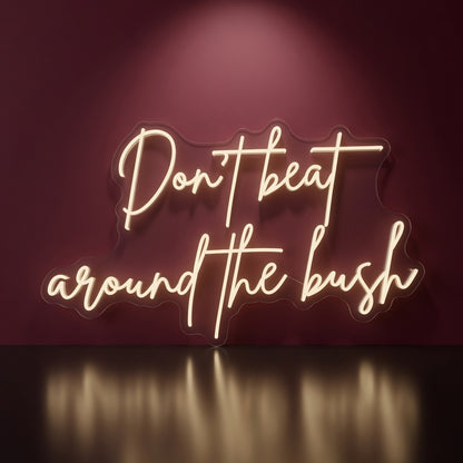 Don't Beat Around the Bush LED Neon Sign - Shineneon