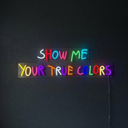 Show Me Your True Colors Neon Sign - Shineneon