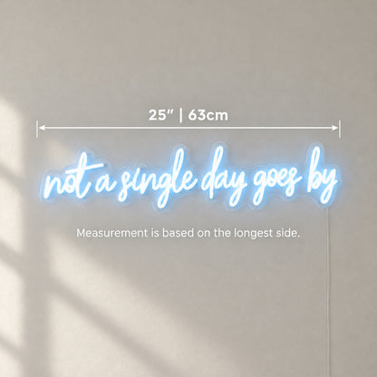 Not a Single Day Goes By LED Neon Sign Dimmable Wall Light - Shineneon