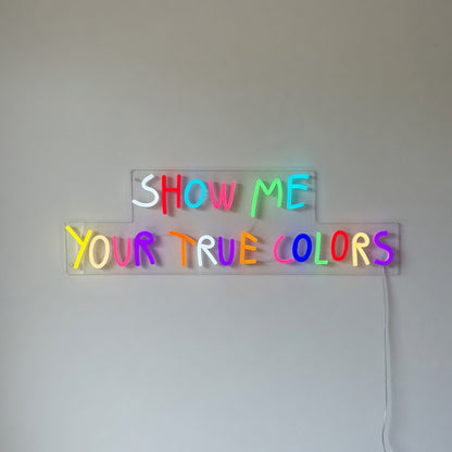 Show Me Your True Colors Neon Sign - Shineneon