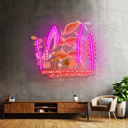 A Flower Doesnt Think Of Competing Neon Signs Artwork For Home - Shineneon
