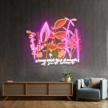 A Flower Doesnt Think Of Competing Neon Signs Artwork For Home - Shineneon