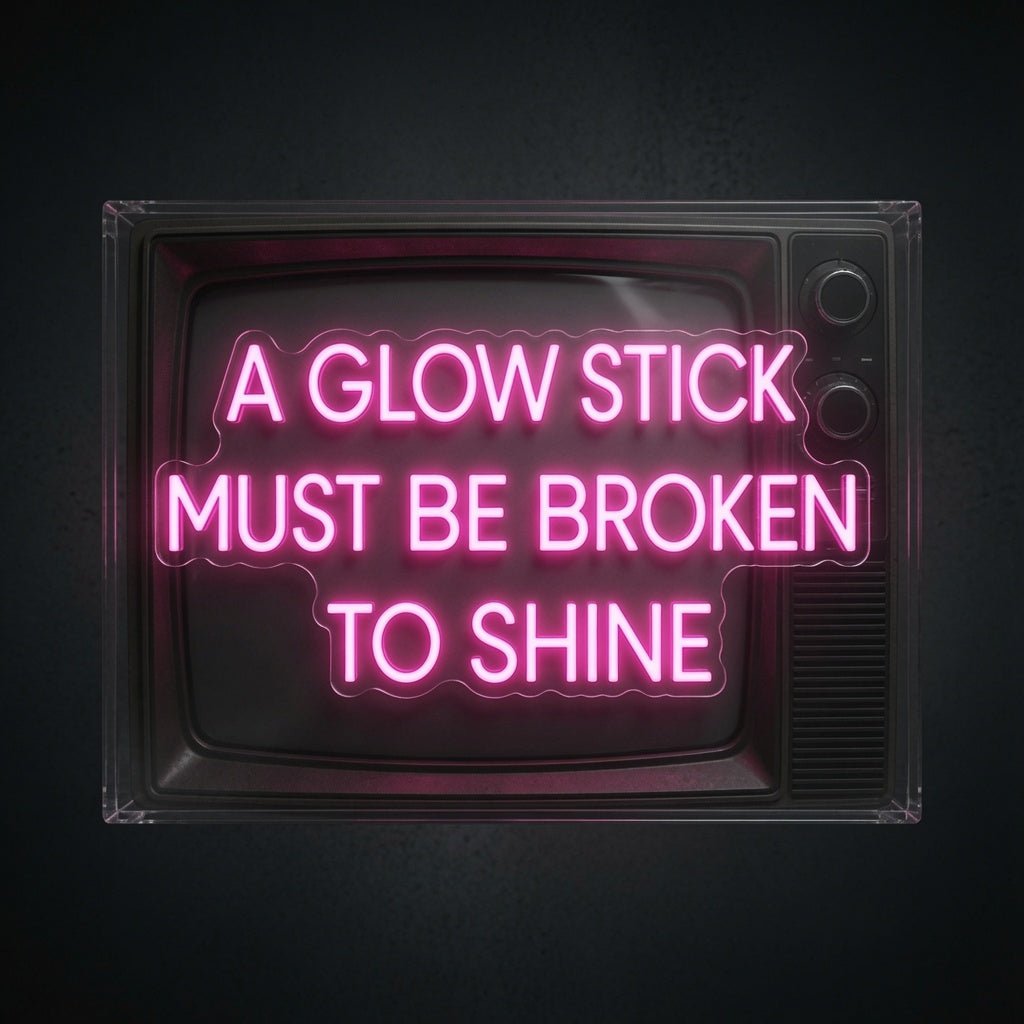A Glow Stick Must Be Broken To Shine LED Neon Sign Wall Neon Sign - Shineneon