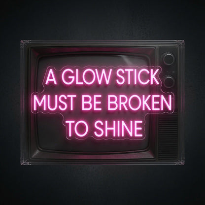 A Glow Stick Must Be Broken To Shine LED Neon Sign Wall Neon Sign - Shineneon
