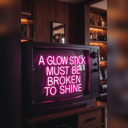 A Glow Stick Must Be Broken To Shine LED Neon Sign Wall Neon Sign - Shineneon