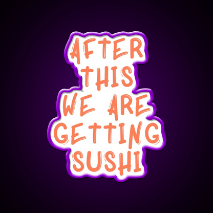 After This We Are Getting Sushi Snack Food Led Neon Sign Rgb Color - Shineneon