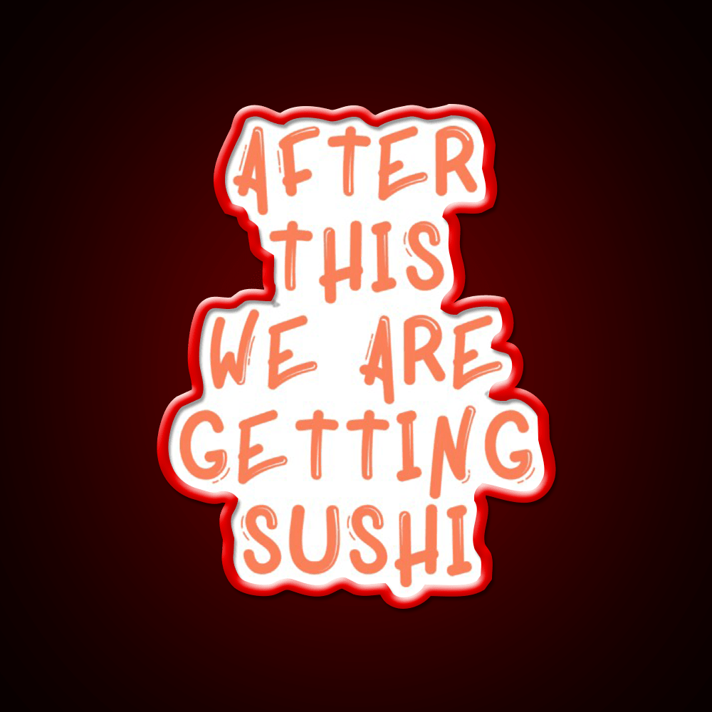 After This We Are Getting Sushi Snack Food Led Neon Sign Rgb Color - Shineneon