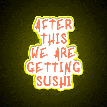 After This We Are Getting Sushi Snack Food Led Neon Sign Rgb Color - Custom LED neon sign front view